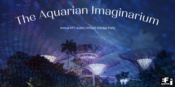 The Aquarian Imaginarium: Annual EFF-Austin Holiday (Virtual) Party